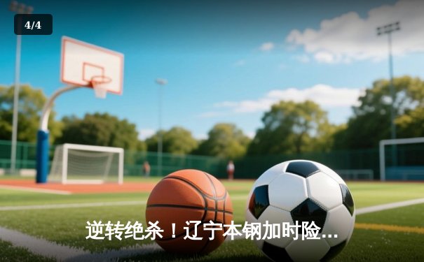 逆转绝杀！辽宁本钢加时险胜广东宏远，赵继伟33分主宰生死时刻 - 4