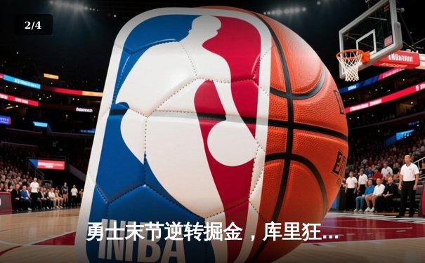 勇士末节逆转掘金，库里狂砍44分创赛季新高 - 2