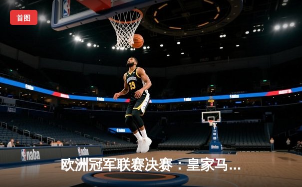 欧洲冠军联赛决赛：皇家马德里2-0力克多特蒙德，第15次捧起大耳朵杯