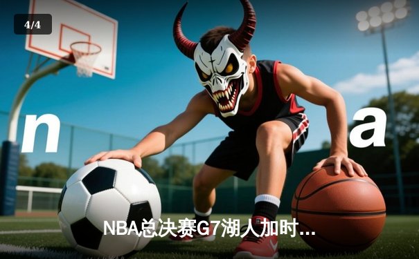 NBA总决赛G7湖人加时险胜凯尔特人，詹姆斯三双创历史 - 4