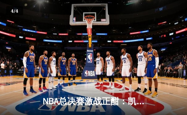 NBA总决赛激战正酣：凯尔特人加时险胜勇士，塔图姆狂砍44分创纪录 - 4