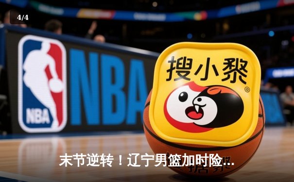 末节逆转！辽宁男篮加时险胜广东，赵继伟33分导演惊天翻盘 - 4