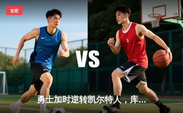 勇士加时逆转凯尔特人，库里43分刷新总决赛三分纪录