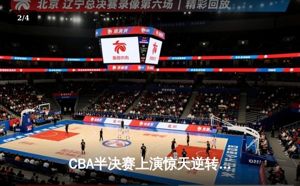 CBA半决赛上演惊天逆转 辽宁本钢加时擒浙江广厦夺赛点 - 2