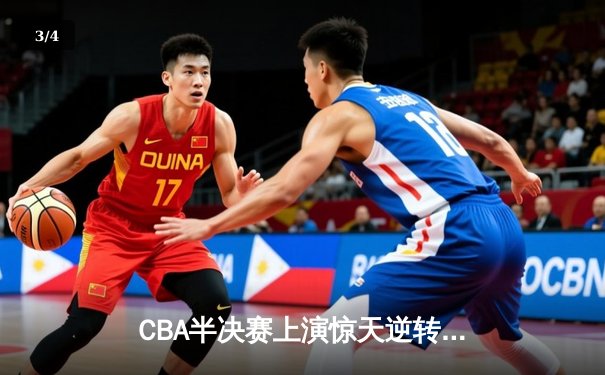 CBA半决赛上演惊天逆转 辽宁本钢加时擒浙江广厦夺赛点 - 3