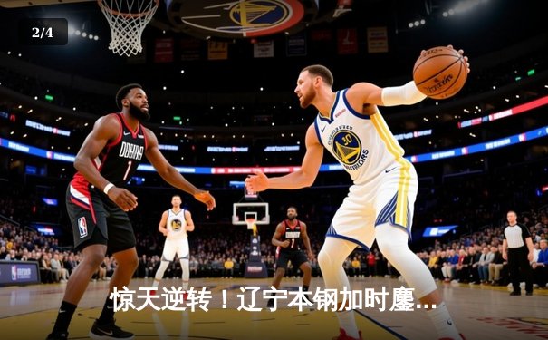 惊天逆转！辽宁本钢加时鏖战力克广东宏远 总决赛悬念再起 - 2