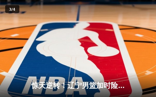 惊天逆转！辽宁男篮加时险胜广东，赵继伟34+9导演20分大翻盘 - 3