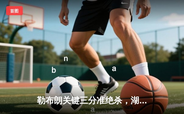 勒布朗关键三分准绝杀，湖人加时险胜勇士挺进西部决赛