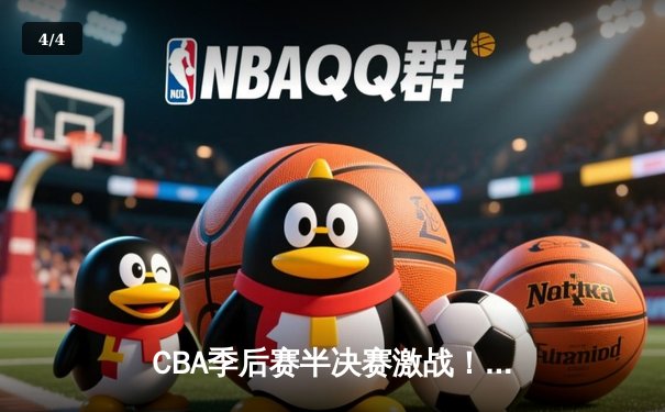 CBA季后赛半决赛激战！辽宁本钢逆转广东宏远总分2-1领先 - 4