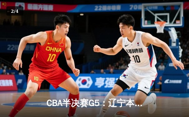 CBA半决赛G5：辽宁本钢加时逆转广东宏远 张镇麟35分创生涯新高 - 2