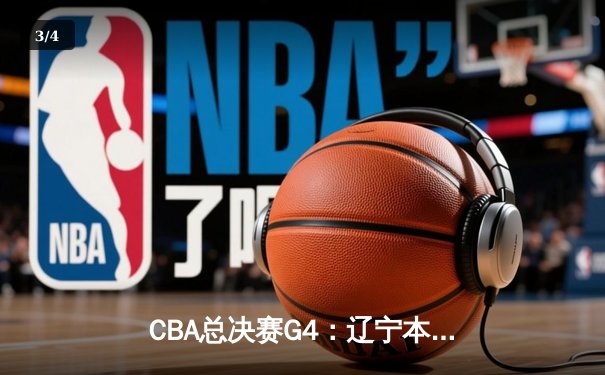 CBA总决赛G4：辽宁本钢客场加时险胜新疆 赵继伟33+8+5统治关键时刻 - 3