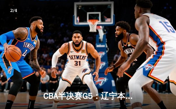 CBA半决赛G5：辽宁本钢加时逆转广东宏远 赵继伟33分率队挺进总决赛 - 2