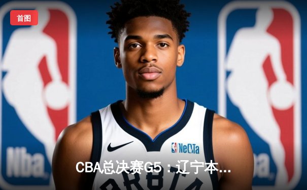 CBA总决赛G5：辽宁本钢加时险胜广东宏远 赵继伟33分加冕FMVP